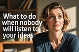 a poster thumbnail for a video with a woman on it that reads: “What to Do When Nobody Will Listen to Your Ideas”