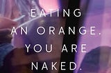 You Are Eating an Orange. You Are Naked: dream-like reverie