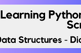 Learning Python From Scratch: Data Structures —Dictionary