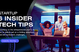 6 Insider Tech Tips for Startups to Help You Make a Mark!