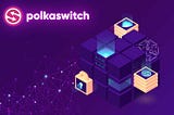 Polkaswitch: The Next Frontier For Cross-Chain Trading