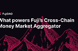 What powers Fuji’s Cross-Chain Money Market Aggregator?