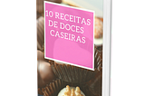 10 RECEITA DE DOCES CASEIRAS ( MAIS BONUS )
