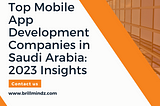 Top Mobile App Development Companies in Saudi Arabia: 2023 Insights