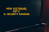 Behind the Scenes of y2z.travel’s A+ Security Ranking and Compliance with PCIDSS, HIPAA, and NIST