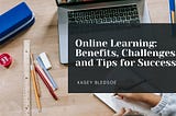 Kasey Blesdoe on Online Learning: Benefits, Challenges, and Tips for Success | Lancaster…