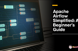 Apache Airflow: From Zero to Hero Data Pipeline Orchestration