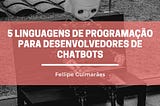 5 Linguagens de Programação para Desenvolvedores de Chatbots