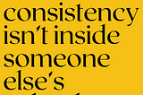 Black text on a yellow background reads, “Your consistency isn’t inside someone else’s schedule.”