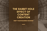 The Rabbit Hole Effect of Content Creation