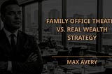 Family Office Theater vs. Real Wealth Strategy