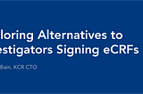 Exploring Alternatives to Investigators Signing eCRFs