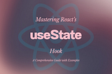 Mastering the useState Hook in React: Real-Life Examples for Developers