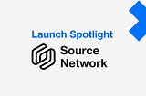 Launch Spotlight: Source Network
