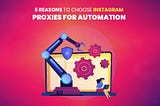 Five reasons to choose Instagram Proxies