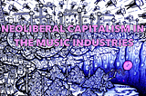 Neoliberal Capitalism in the Music Industries