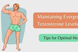 Maintaining Evergreen Testosterone Levels: Tips for Optimal Health