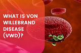 What is Von Willebrand Disease (VWD)?