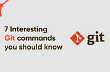 7 Interesting git Commands you should know!