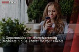 4 Opportunities for Micro-Marketing Moments “To Be There” for Your Clients
