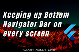 Keeping up Bottom Navigator Bar on every screen | Interesting Flutter guide