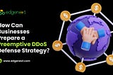 How Can Businesses Prepare a Preemptive DDoS Defense Strategy？