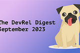 DevRel Digest September 2023