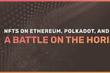 NFTs on Ethereum, Polkadot, and Cosmos: a battle on the horizon?