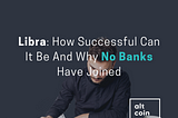 Libra: How Successful Can It Be And Why No Banks Have Joined