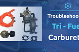 Troubleshooting your Tri-Fuel Carburetor