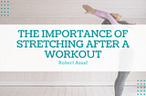 The Importance of Stretching After a Workout