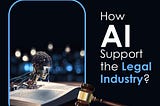 How AI can Support the Legal Industry?