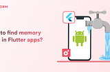 How to Find Memory Leaks in Flutter Apps?