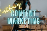 Justifying Investing in Content Marketing