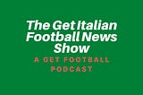 The Get Italian Football News Show Launches