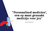 “Een Op Maat Gemaakt Medicijn Voor Jou” Een Droom Of Realiteit? -Naoual Addarrazi