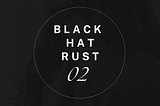 Black Hat Rust #02 — Smart Pointers