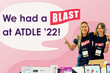 It was Great to Meet You at ATDLE 22!