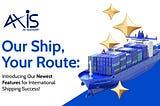 Our Ship, Your Route: Introducing Our Newest Features for International Shipping Success!