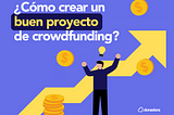 Cómo crear un buen proyecto de crowdfunding