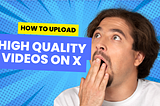 How to Upload High-Quality Videos on X