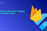 How to configure Firebase in Flutter in 2024