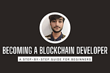Becoming a Blockchain Developer: A Step-by-Step Guide for Beginners