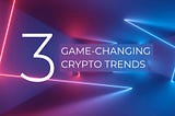 Metaverse, NFTs, and DeFi: 3 Game-Changing Crypto Trends