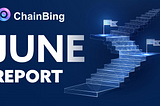 ChainBing Monthly Report —June 1, 2022 to June 30, 2022