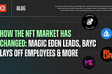 How the NFT market has changed: Magic Eden leads, BAYC lays off employees & more