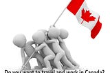 Do you want to travel and work in Canada?