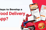 Steps to Develop a Food Delivery App