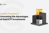 Golden Portfolios: Unraveling the Advantages of Gold ETF Investments