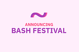 Announcing BASH Festival